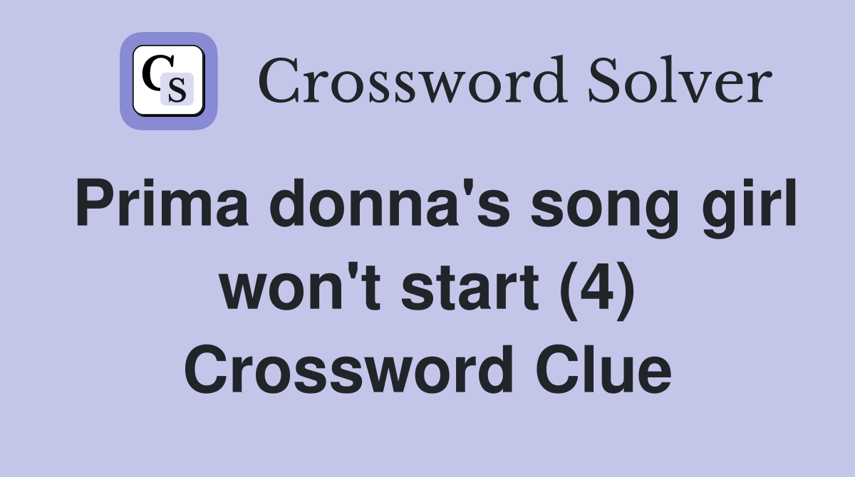Prima donna's song girl won't start (4) Crossword Clue