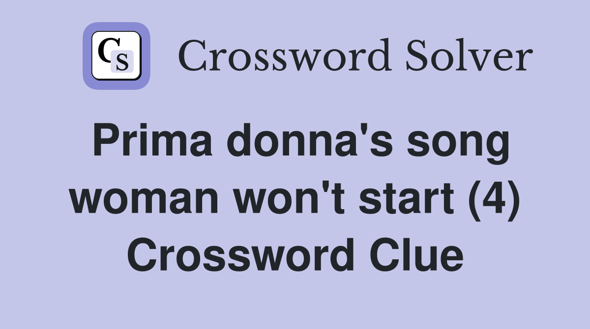 Prima donna's song woman won't start (4) Crossword Clue