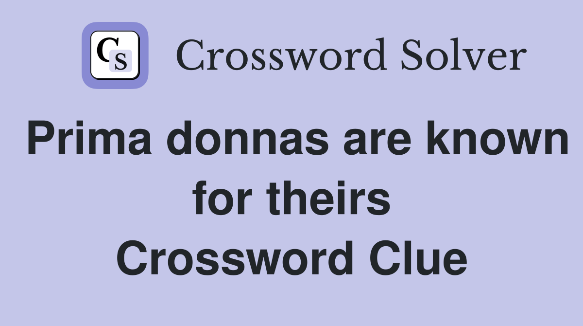 Prima donnas are known for theirs Crossword Clue