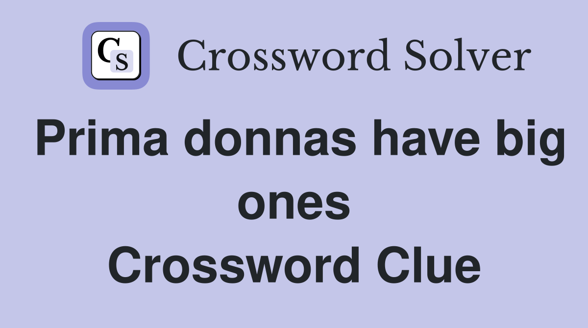 Prima donnas have big ones Crossword Clue