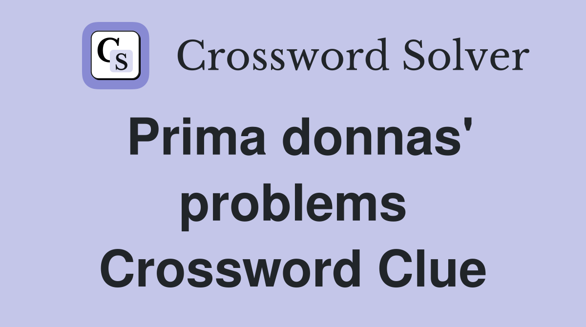 Prima donnas' problems Crossword Clue