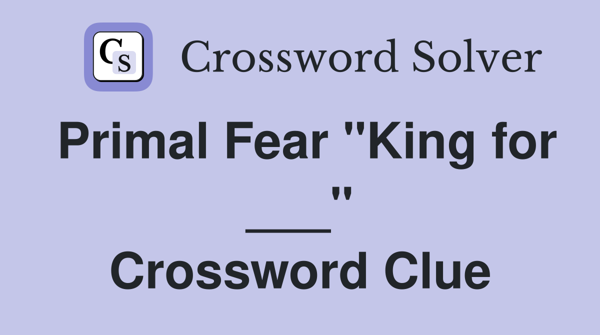 Primal Fear "King for ___" Crossword Clue
