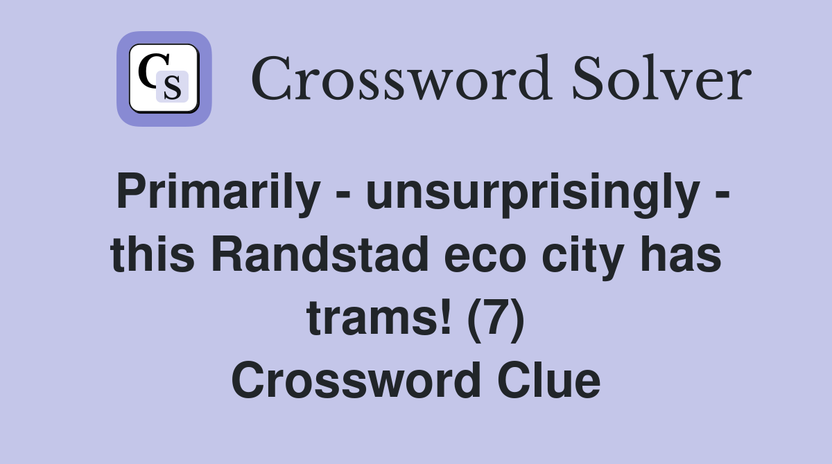 Primarily - unsurprisingly - this Randstad eco city has trams! (7) Crossword Clue