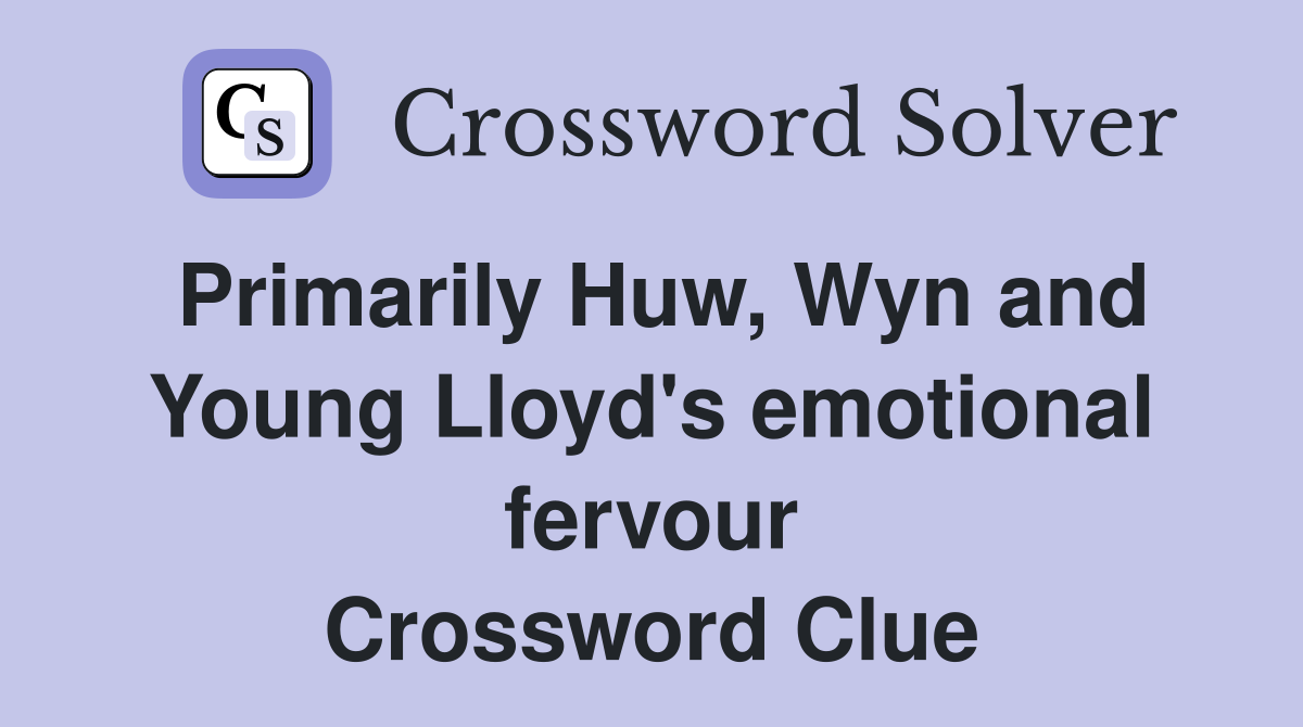 Primarily Huw, Wyn and Young Lloyd's emotional fervour Crossword Clue