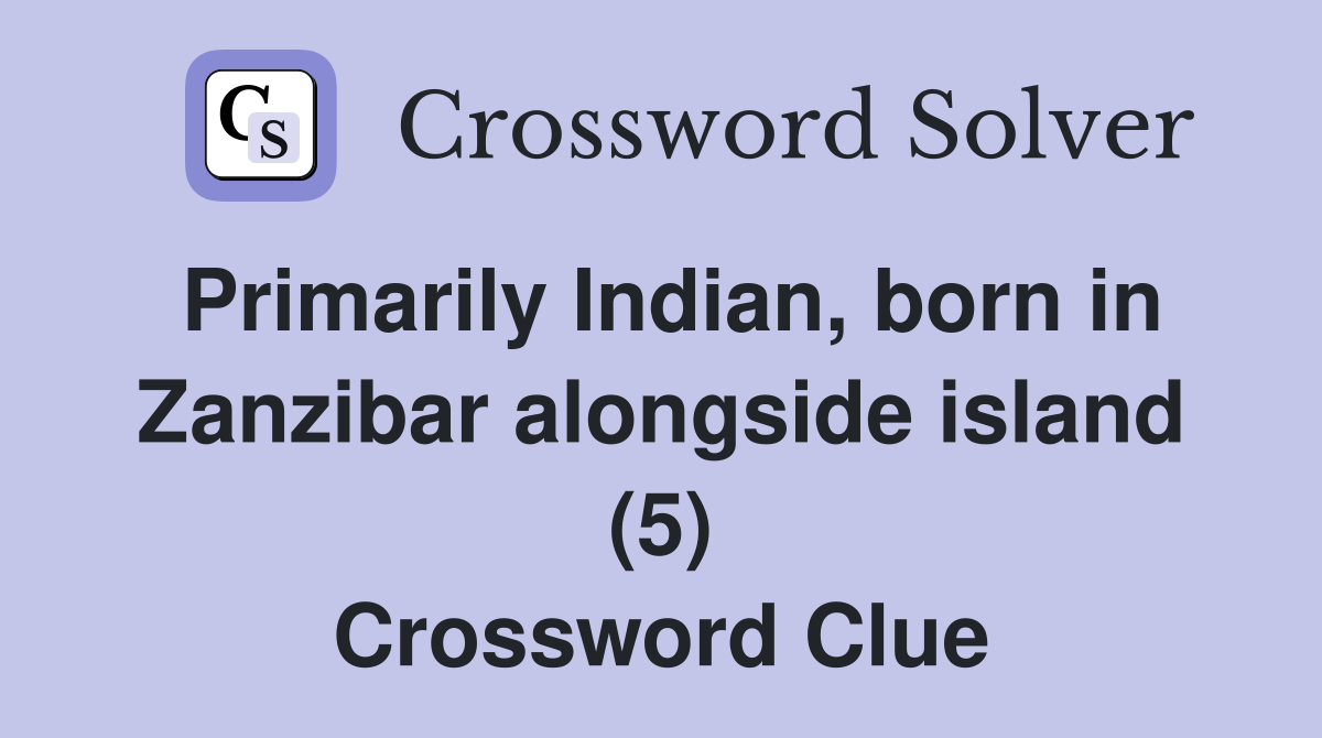Primarily Indian, born in Zanzibar alongside island (5) Crossword Clue