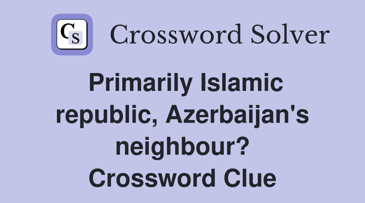 Primarily Islamic republic, Azerbaijan's neighbour? Crossword Clue