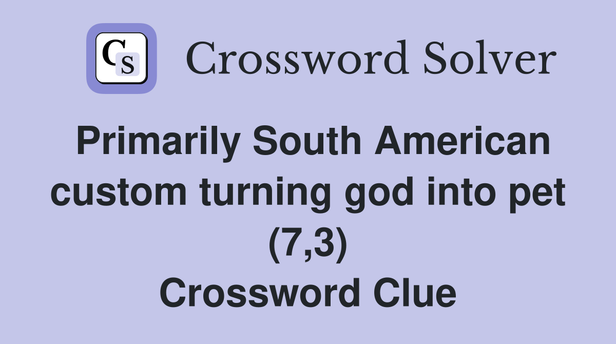 Primarily South American custom turning god into pet (7,3) Crossword Clue