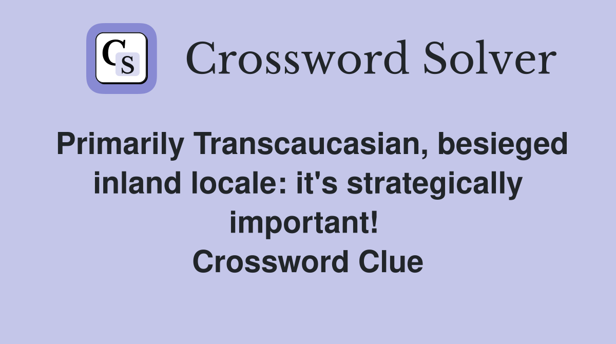 Primarily Transcaucasian, besieged inland locale: it's strategically important!  Crossword Clue