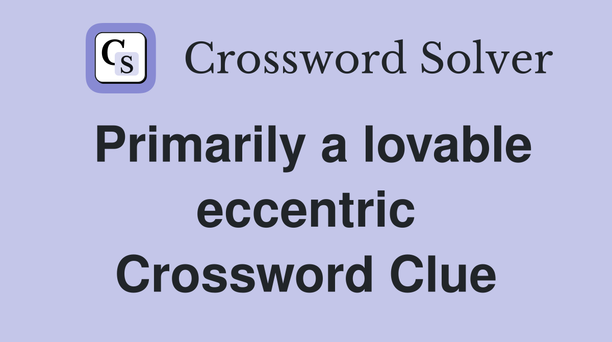 Primarily a lovable eccentric Crossword Clue