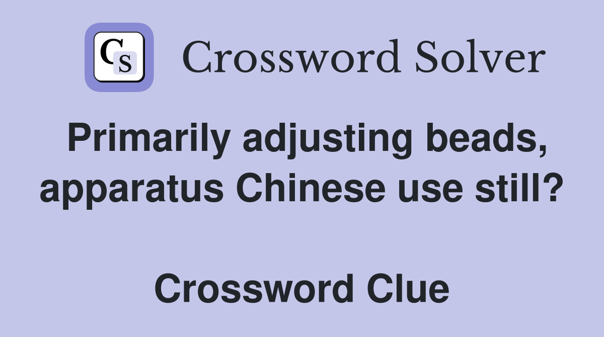 Primarily adjusting beads, apparatus Chinese use still?  Crossword Clue