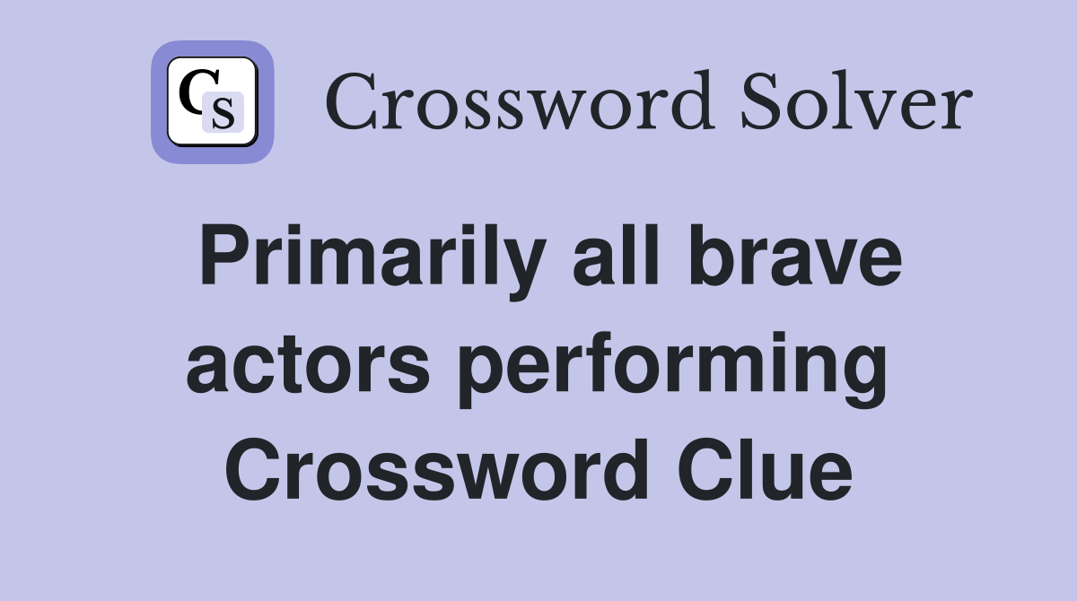 Primarily all brave actors performing Crossword Clue