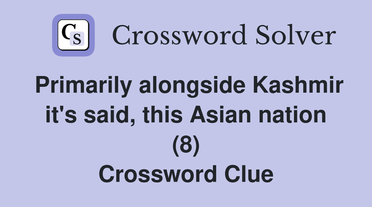 Primarily alongside Kashmir it's said, this Asian nation (8) Crossword Clue