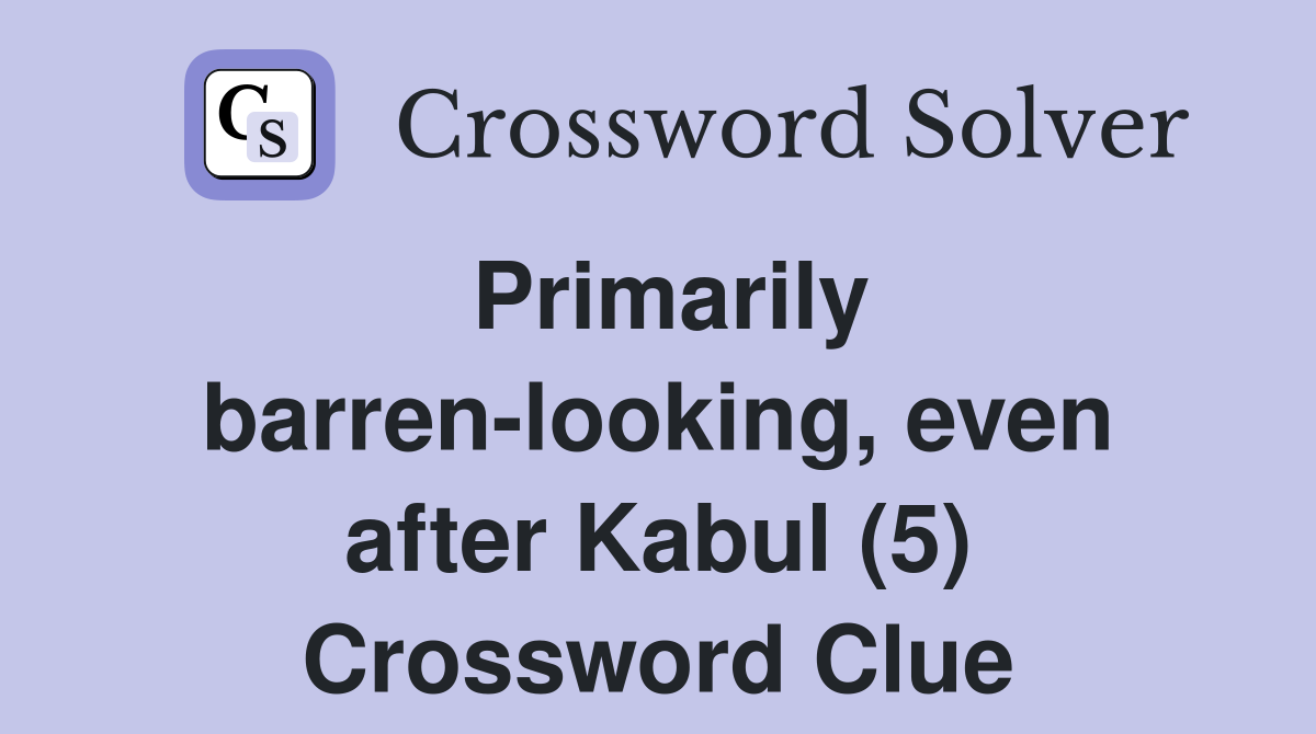 Primarily barren-looking, even after Kabul (5) Crossword Clue