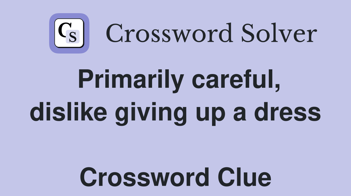 Primarily careful, dislike giving up a dress  Crossword Clue