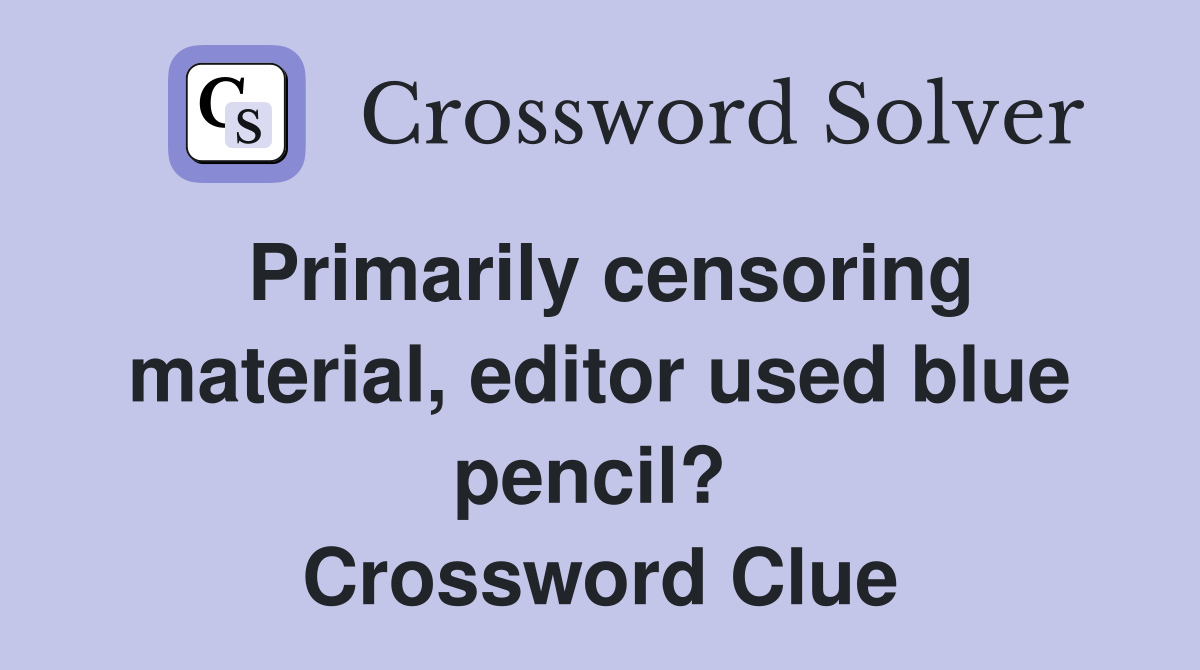 Primarily censoring material, editor used blue pencil?  Crossword Clue