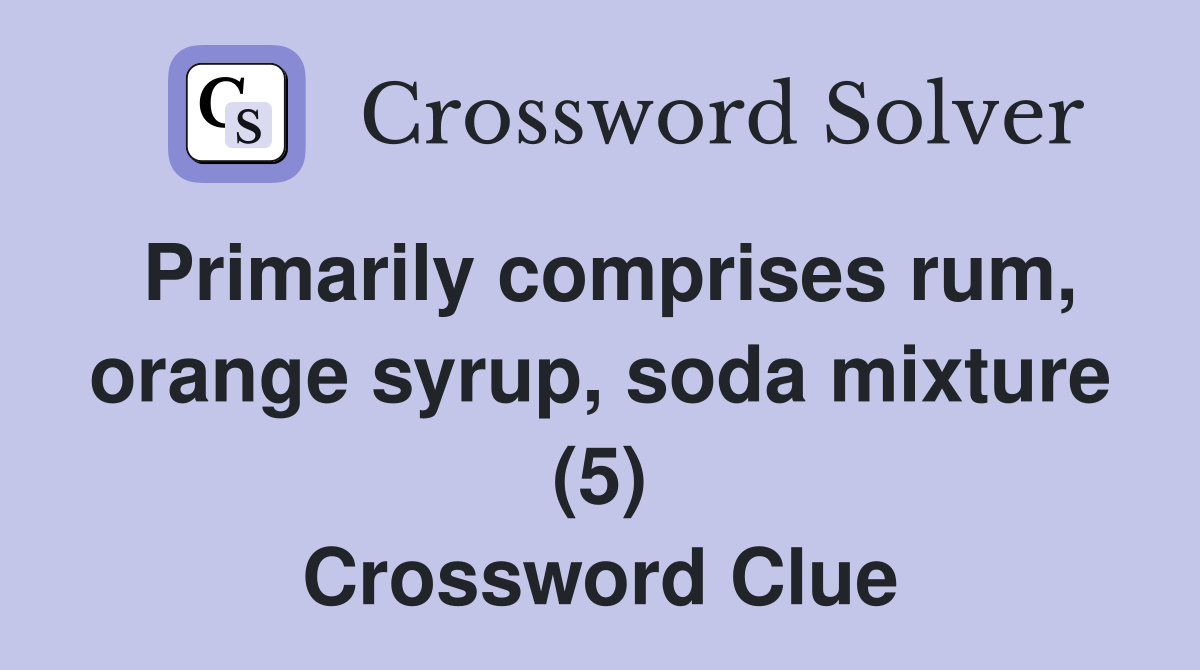Primarily comprises rum, orange syrup, soda mixture (5) Crossword Clue