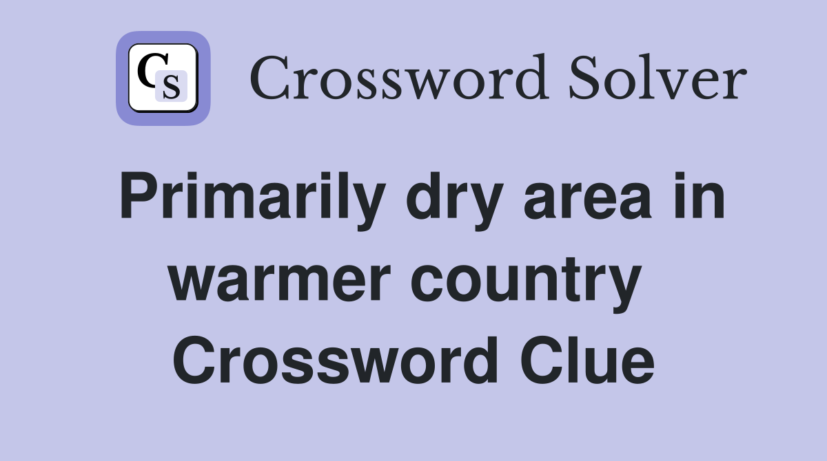 Primarily dry area in warmer country  Crossword Clue