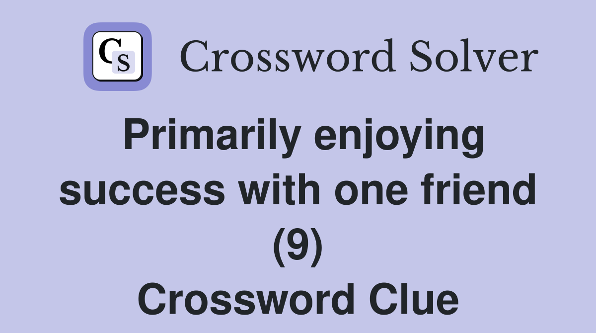 Primarily enjoying success with one friend (9) Crossword Clue