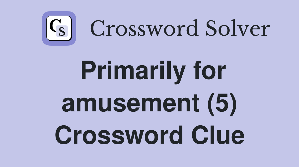 Primarily for amusement (5) Crossword Clue