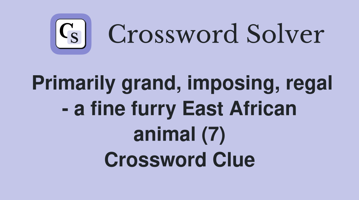 Primarily grand, imposing, regal - a fine furry East African animal (7) Crossword Clue