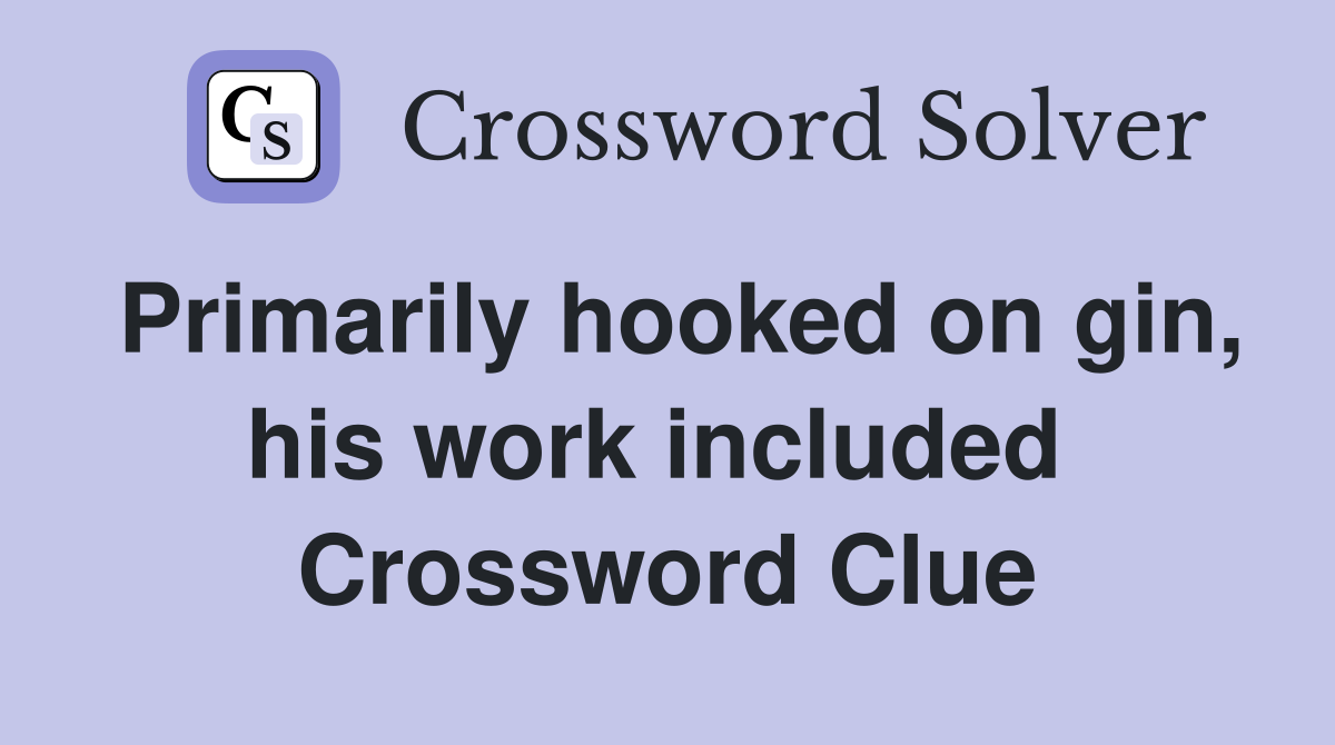 Primarily hooked on gin, his work included  Crossword Clue