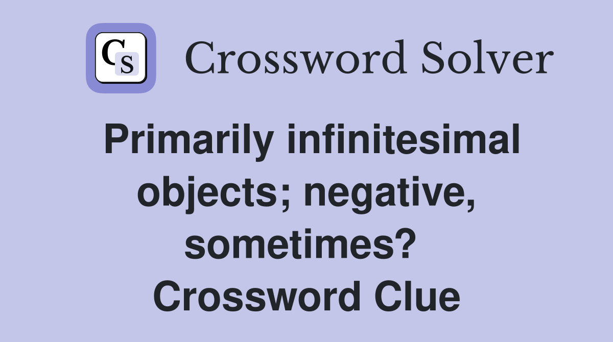 Primarily infinitesimal objects; negative, sometimes?  Crossword Clue
