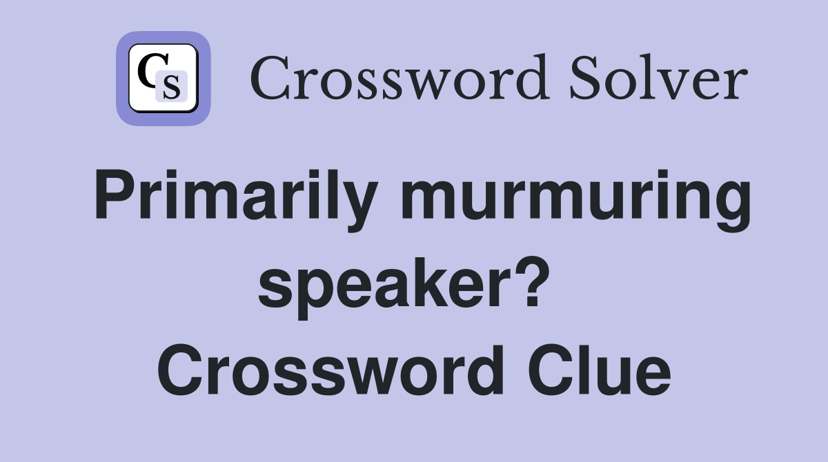 Primarily murmuring speaker?  Crossword Clue
