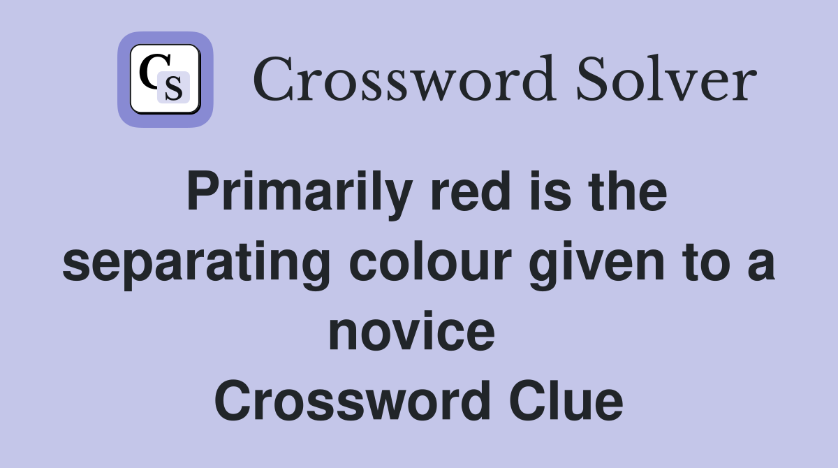 Primarily red is the separating colour given to a novice  Crossword Clue