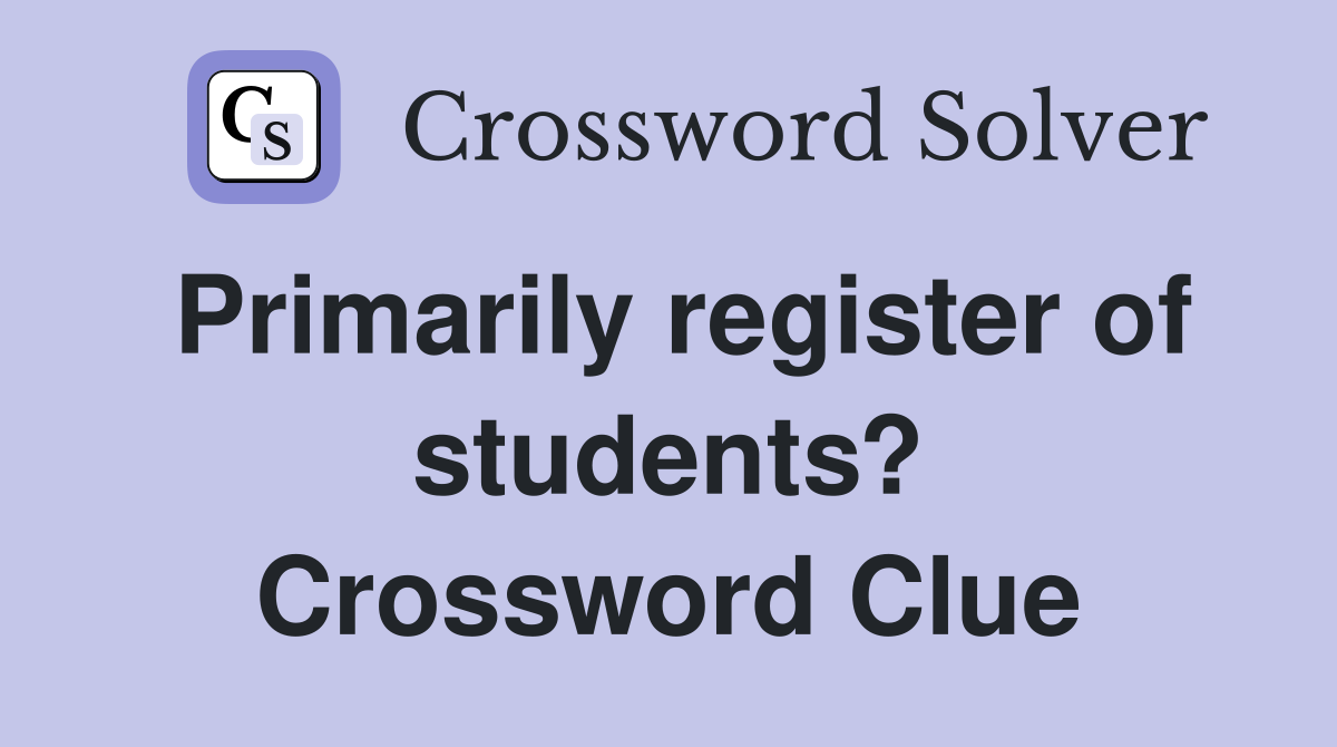 Primarily register of students? Crossword Clue