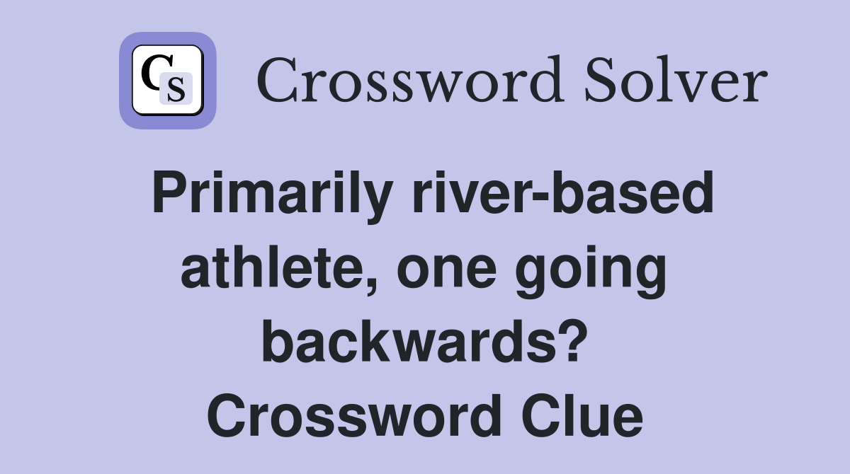 Primarily river-based athlete, one going backwards? Crossword Clue