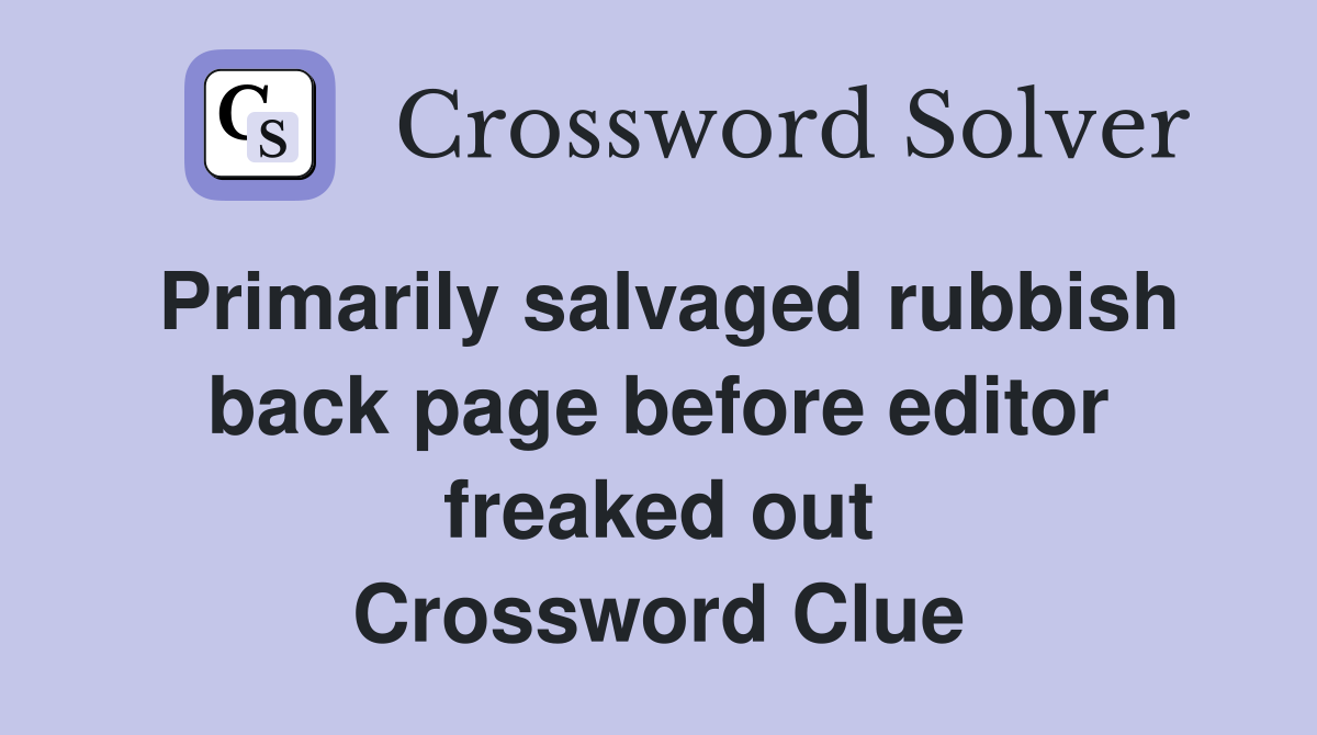 Primarily salvaged rubbish back page before editor freaked out Crossword Clue
