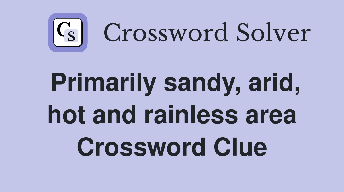Primarily sandy, arid, hot and rainless area Crossword Clue