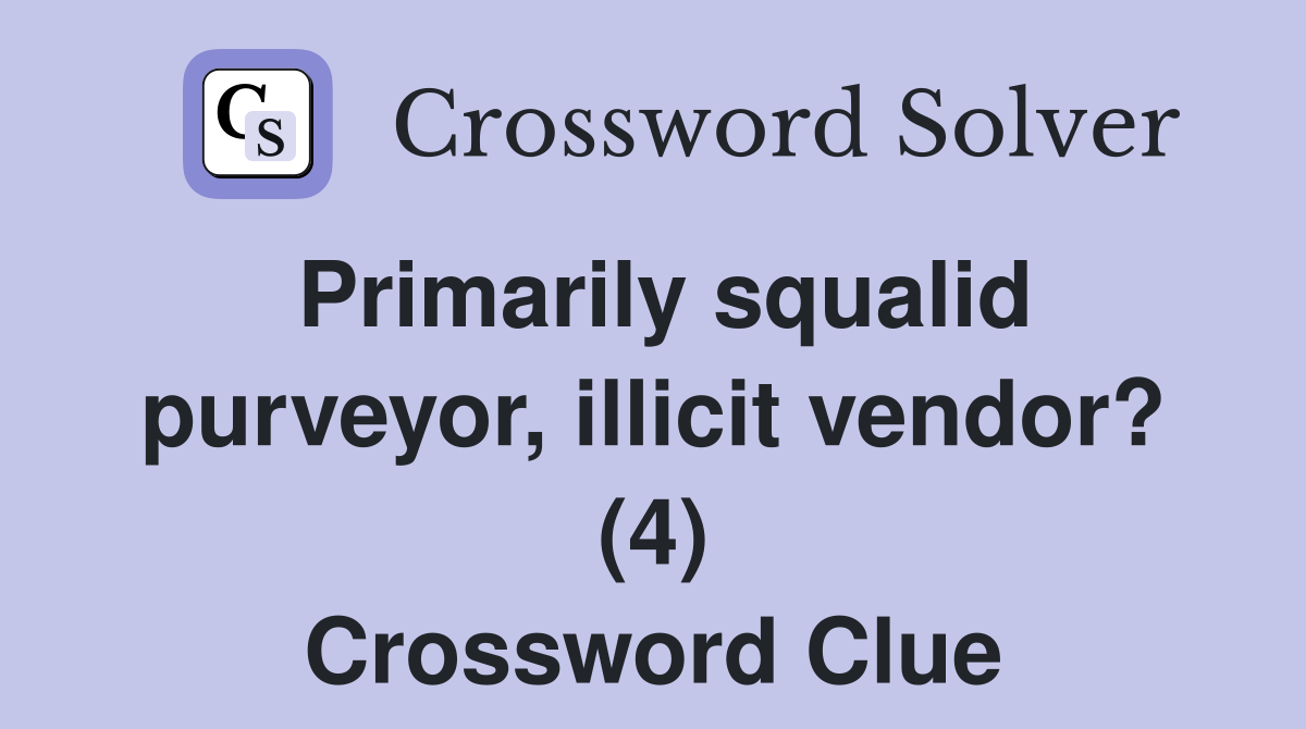 Primarily squalid purveyor, illicit vendor? (4) Crossword Clue