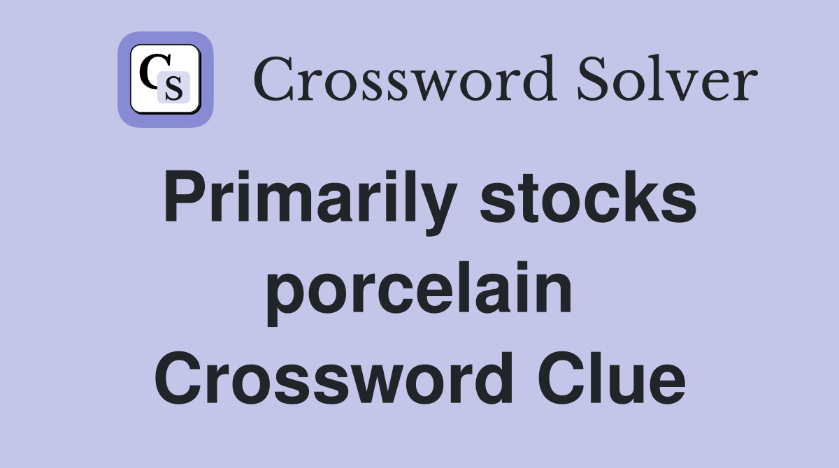 Primarily stocks porcelain Crossword Clue