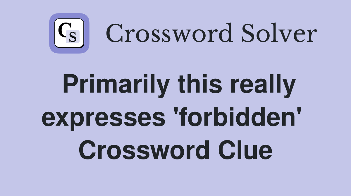 Primarily this really expresses 'forbidden'  Crossword Clue