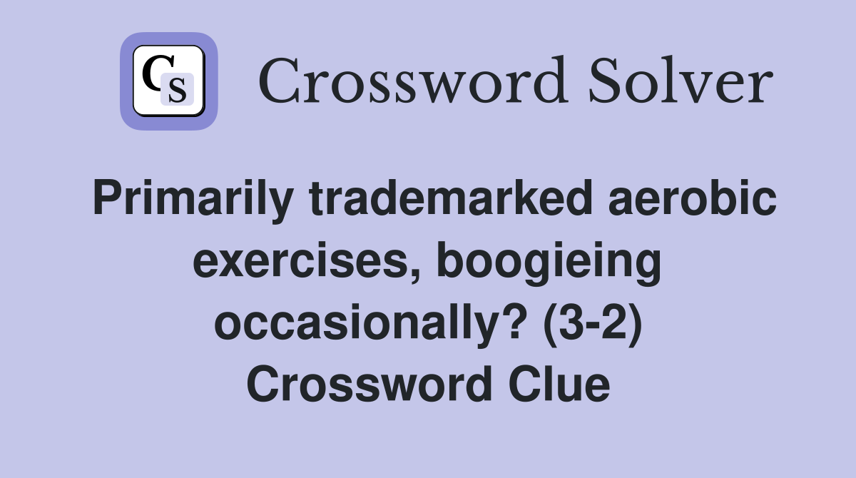 Primarily trademarked aerobic exercises, boogieing occasionally? (3-2) Crossword Clue