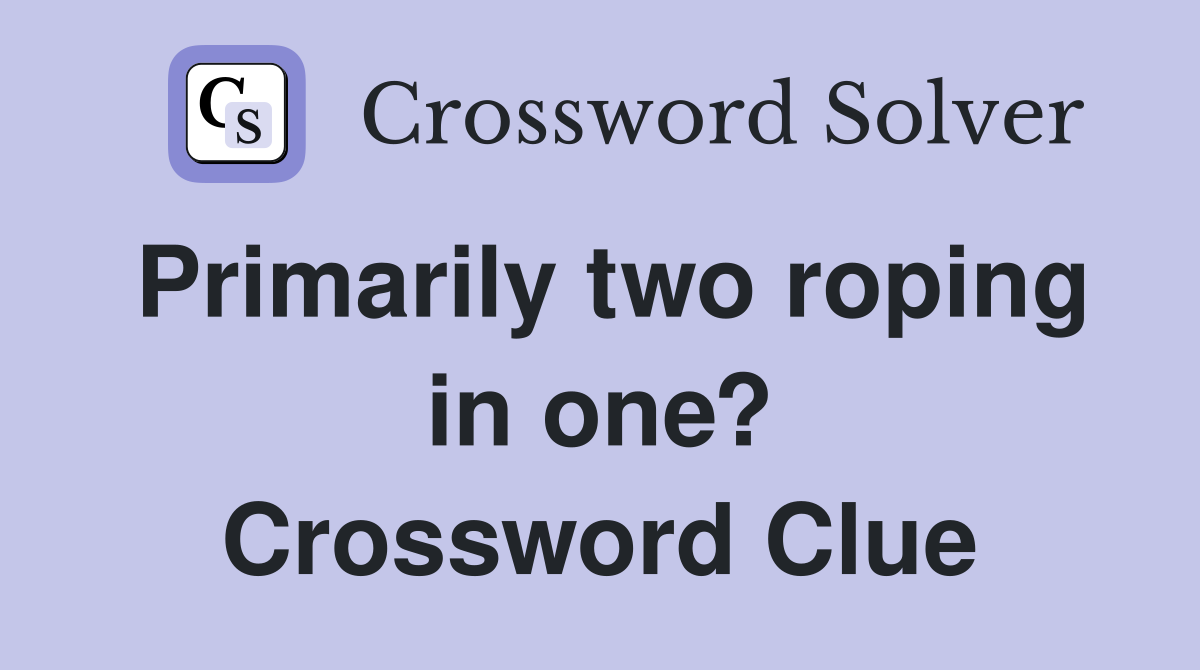 Primarily two roping in one? Crossword Clue
