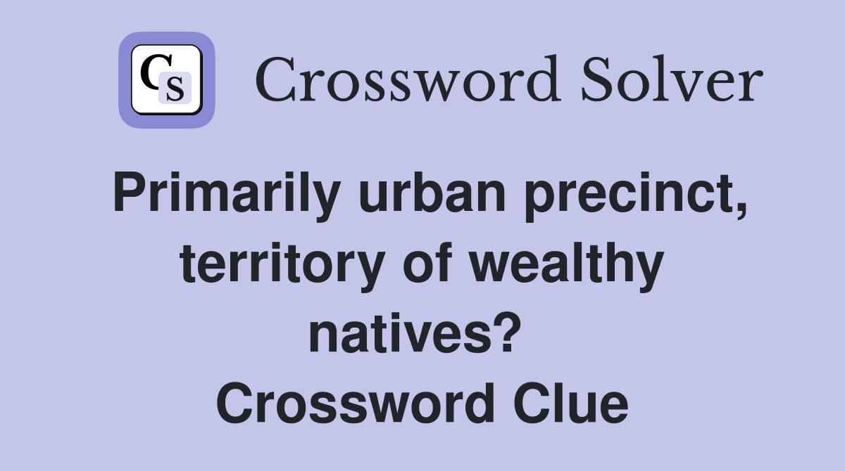 Primarily urban precinct, territory of wealthy natives?  Crossword Clue