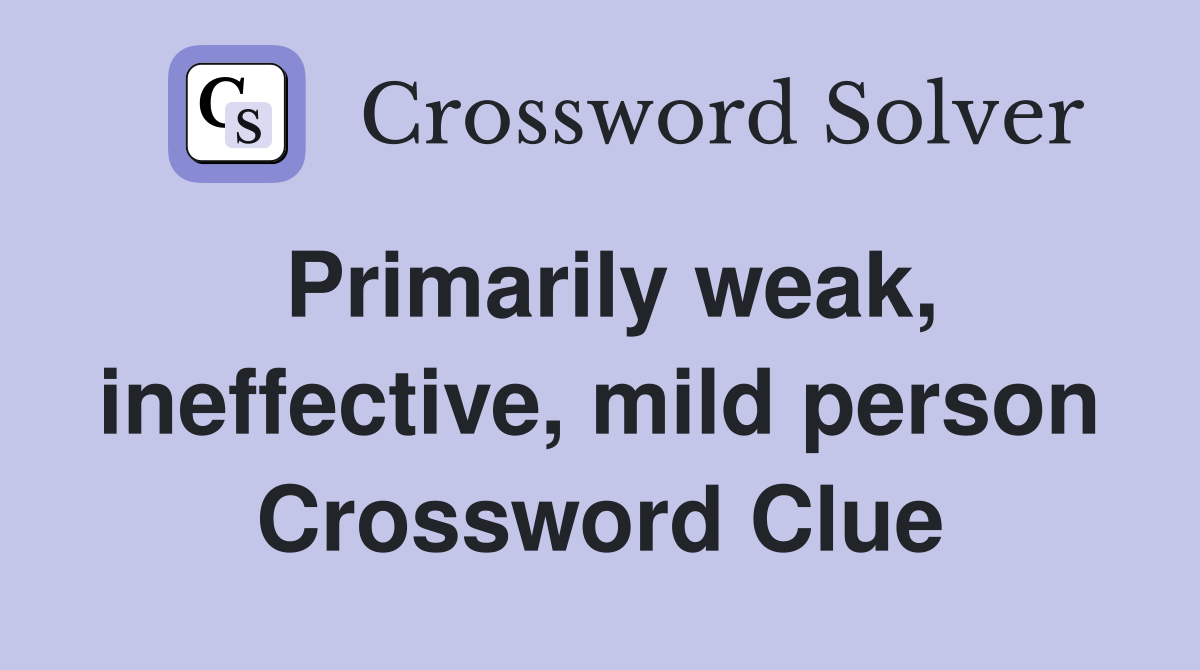 Primarily weak, ineffective, mild person Crossword Clue