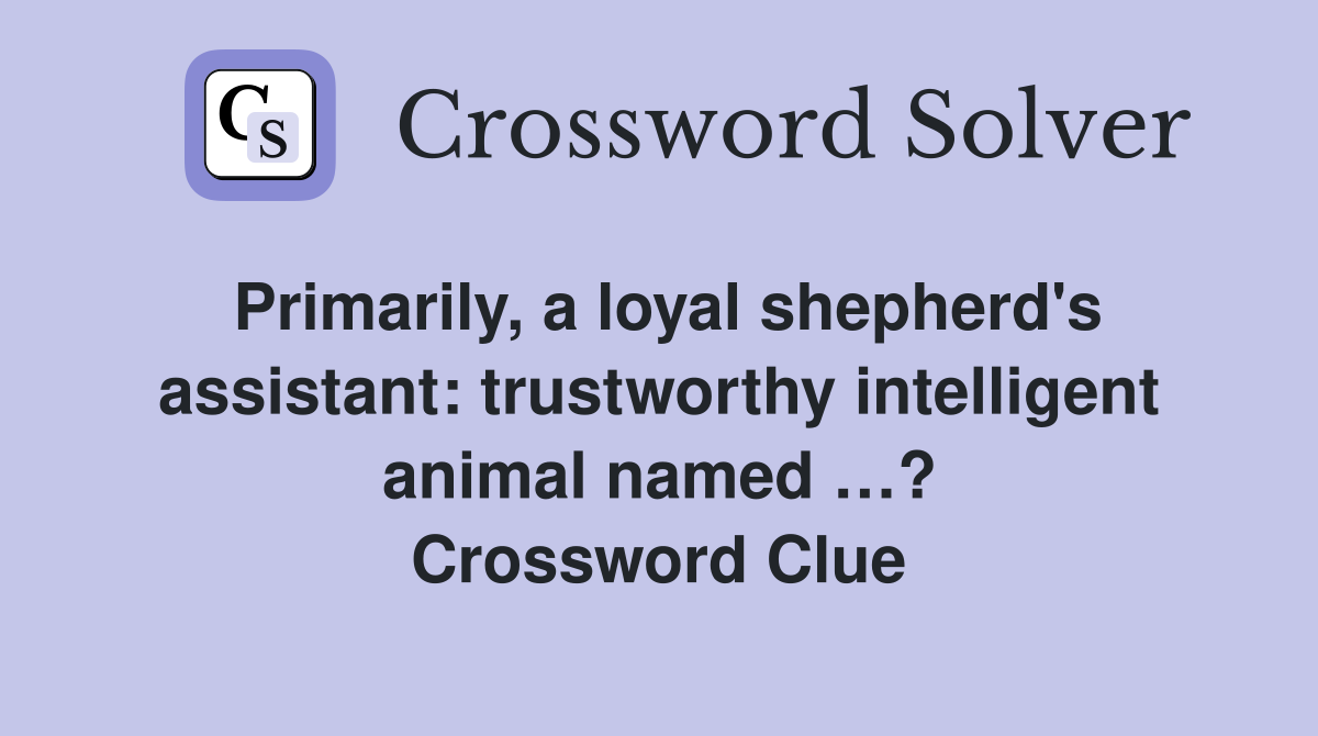 Primarily, a loyal shepherd's assistant: trustworthy intelligent animal named …? Crossword Clue