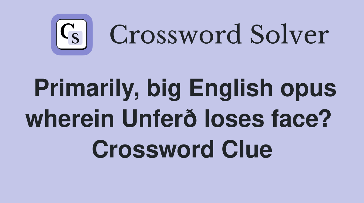 Primarily, big English opus wherein Unferð loses face?  Crossword Clue
