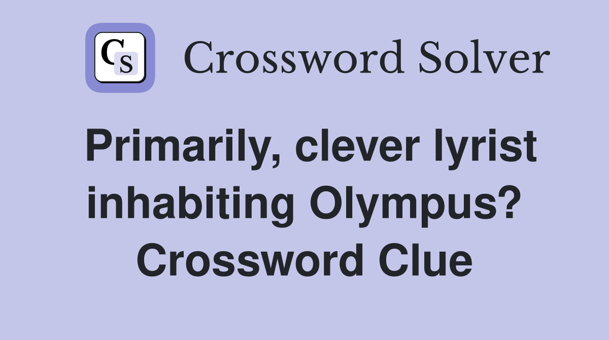 Primarily, clever lyrist inhabiting Olympus? Crossword Clue