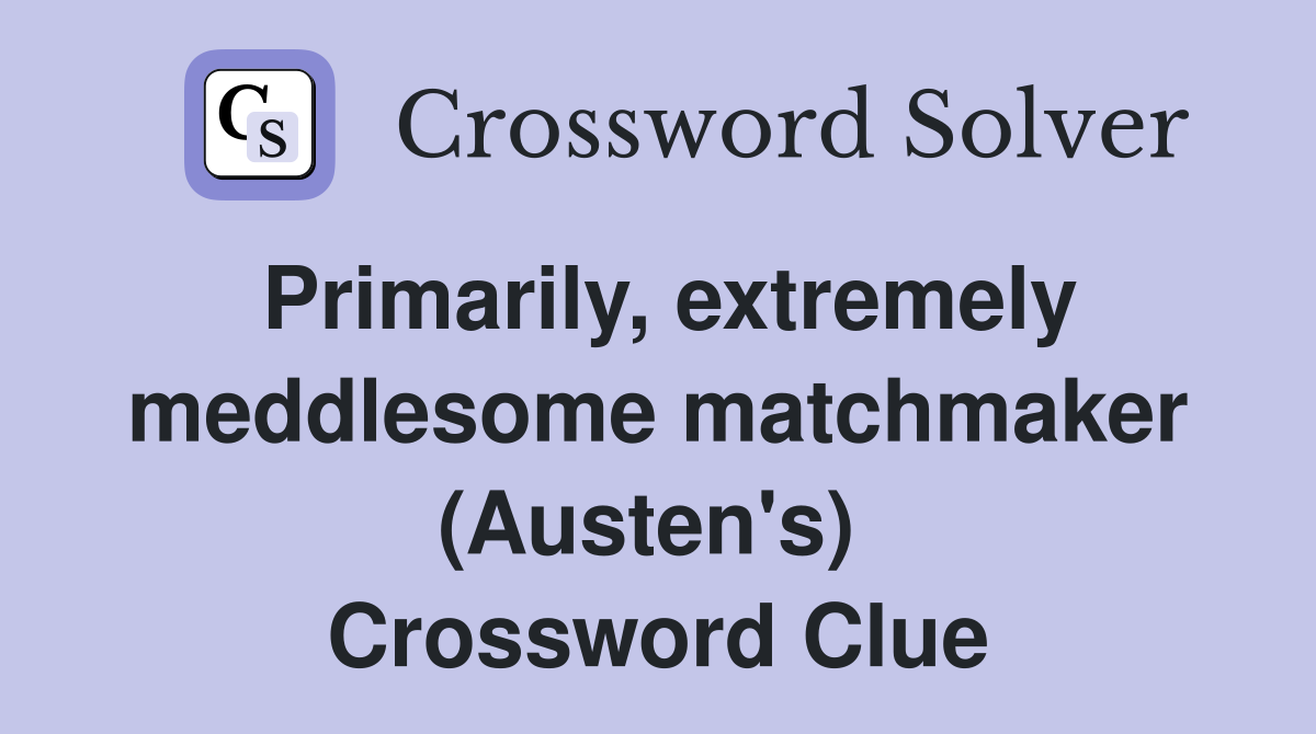 Primarily, extremely meddlesome matchmaker (Austen's)  Crossword Clue