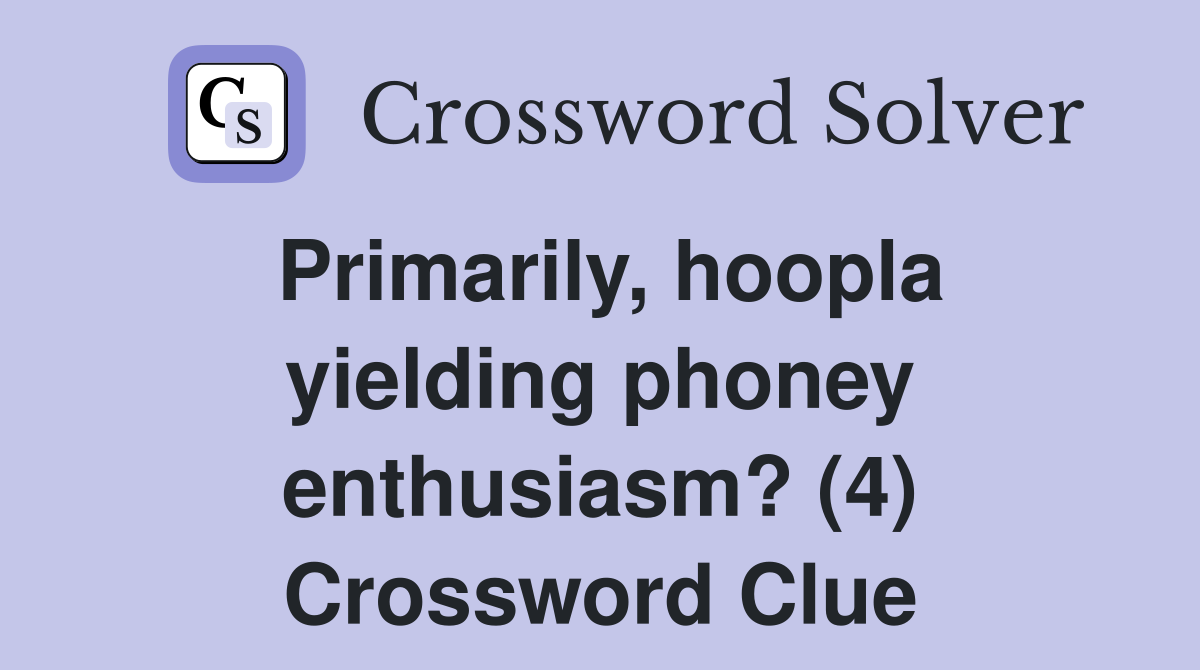Primarily, hoopla yielding phoney enthusiasm? (4) Crossword Clue