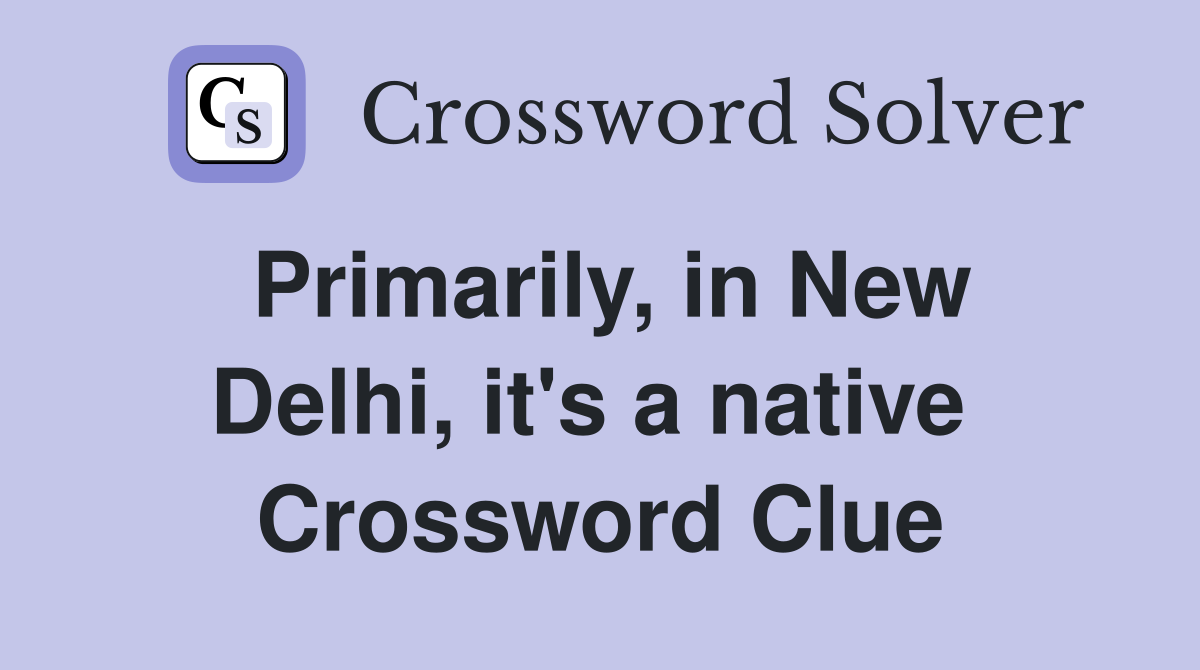 Primarily, in New Delhi, it's a native  Crossword Clue