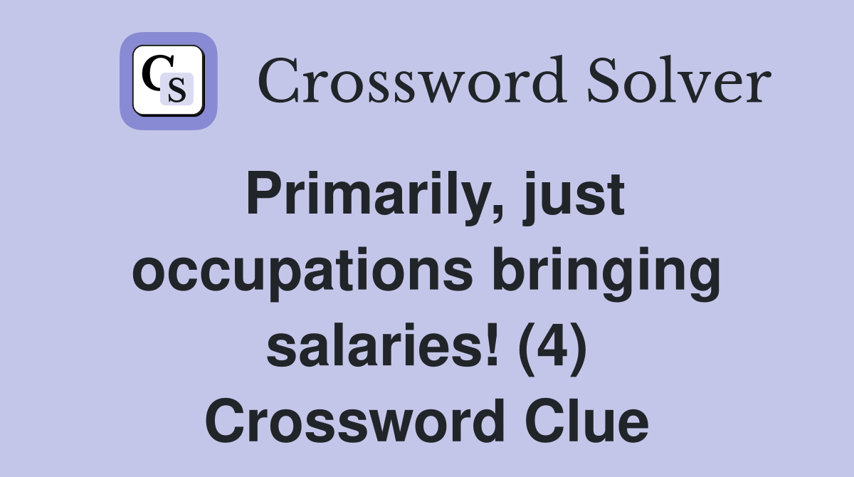 Primarily, just occupations bringing salaries! (4) Crossword Clue