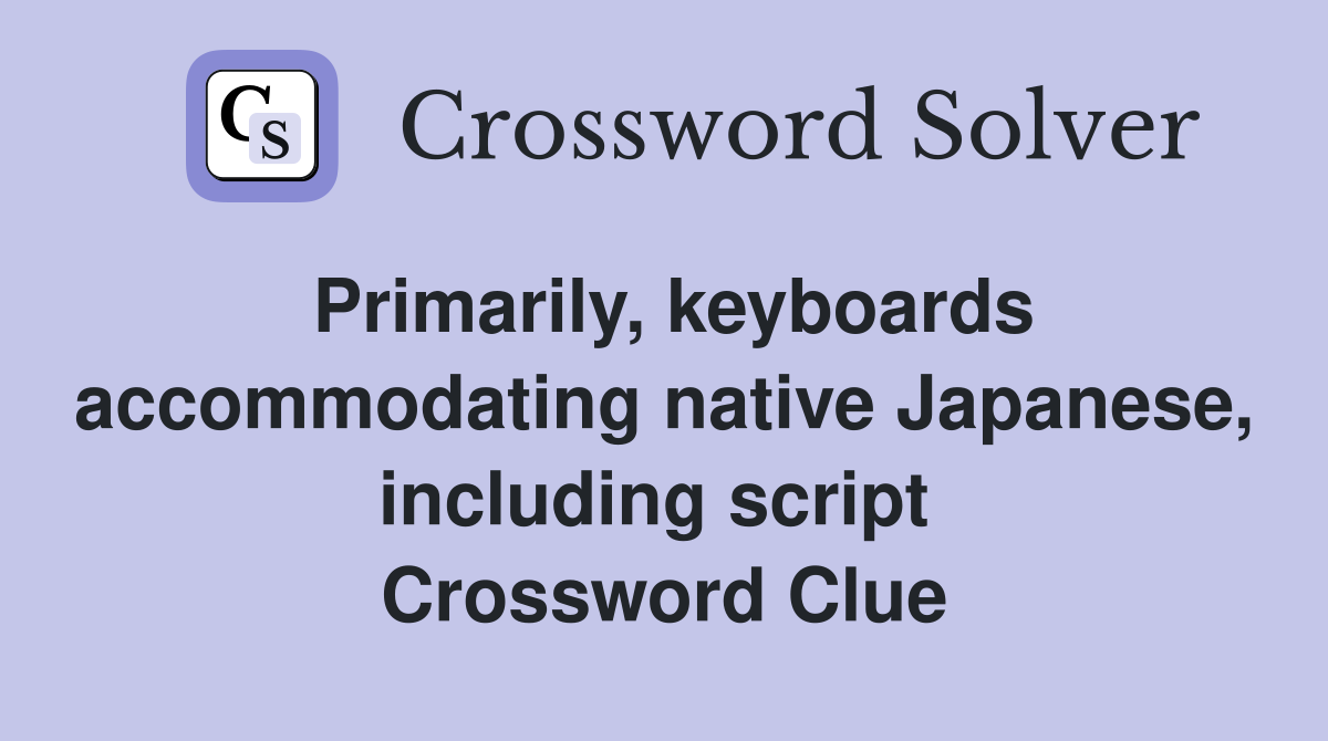 Primarily, keyboards accommodating native Japanese, including script  Crossword Clue