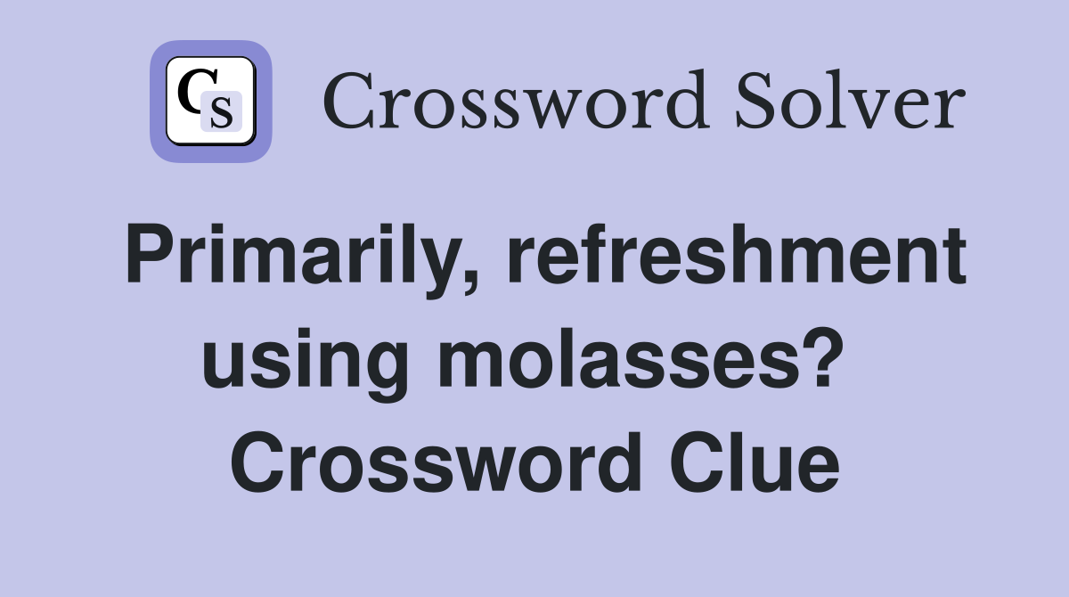 Primarily, refreshment using molasses?  Crossword Clue