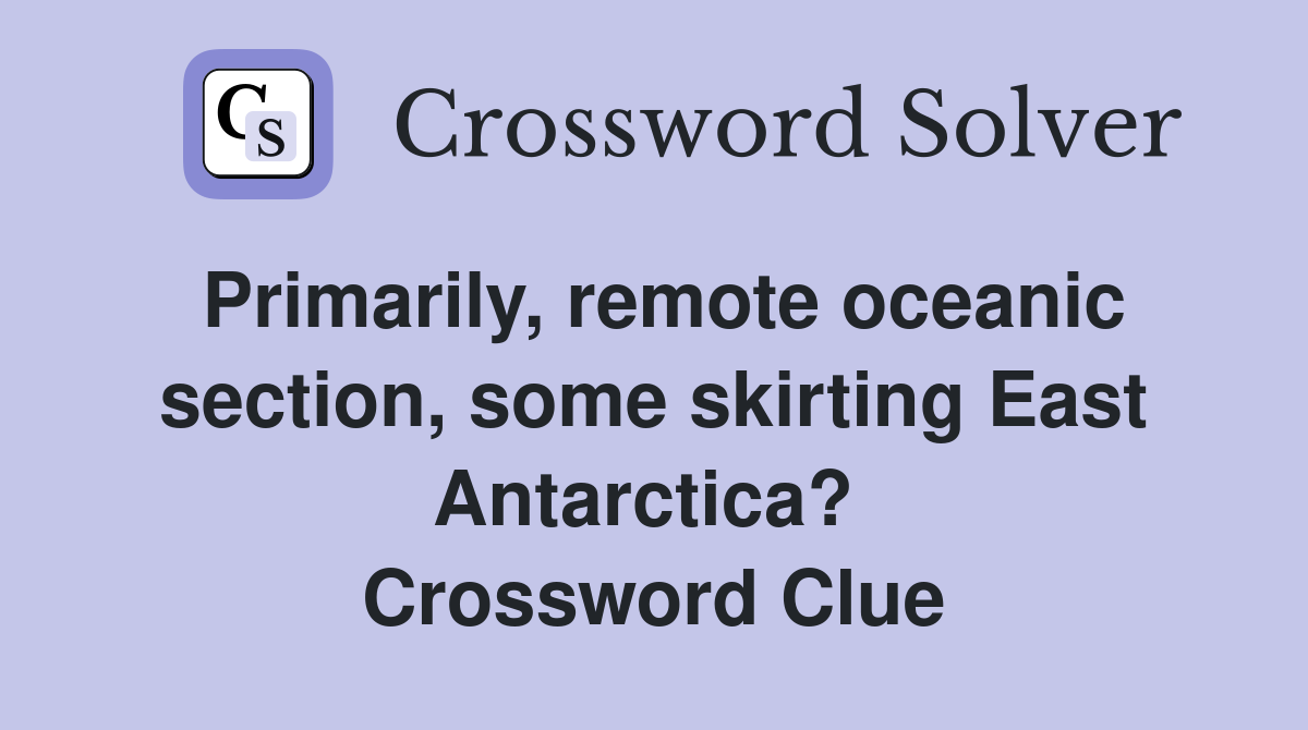 Primarily, remote oceanic section, some skirting East Antarctica?  Crossword Clue