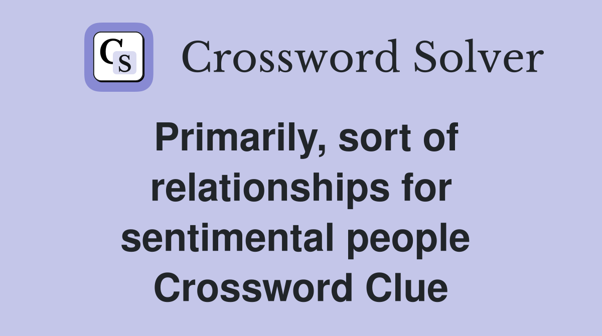 Primarily, sort of relationships for sentimental people  Crossword Clue